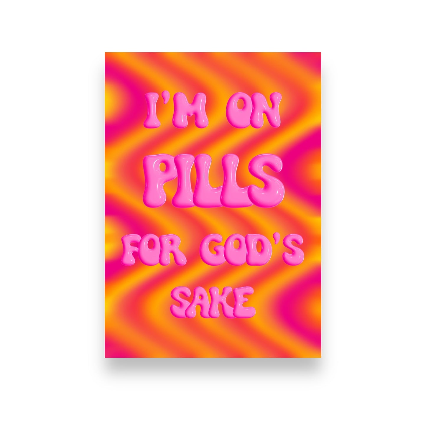 “I’m on pill for god’s sake” A4 print